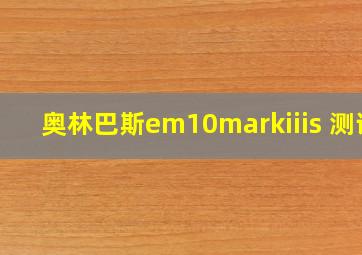 奥林巴斯em10markiiis 测评